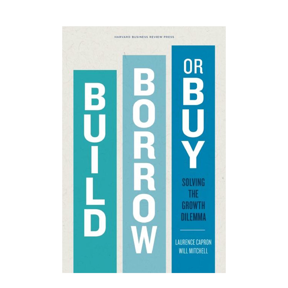 Capron, Build, Borrow, or Buy: Solving the Growth Dilemma, 9781422143711, Harvard Business Review Press, 2012, Business & Economics, Books